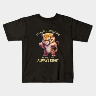 Tiger I'm Not Stubborn My Way Is Just Always Right Cute Adorable Funny Quote Kids T-Shirt